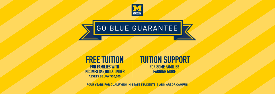 Go Blue Guarantee: Four Years of Free U-M Tuition, In state students, $65,000 & under family income, Ann Arbor Campus. 